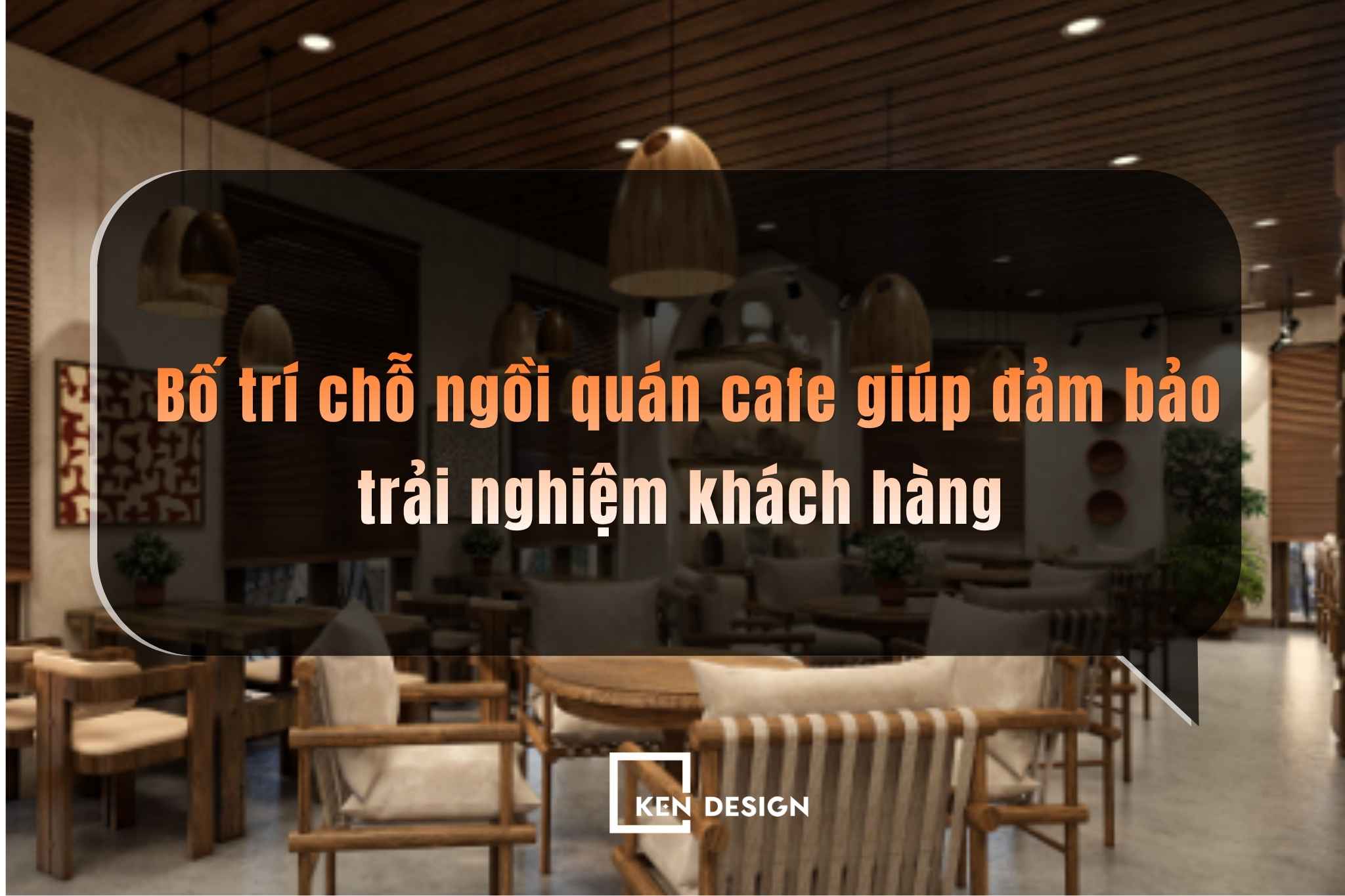 Thiết kế chỗ ngồi quán cafe nâng tầm trải nghiệm khách hàng